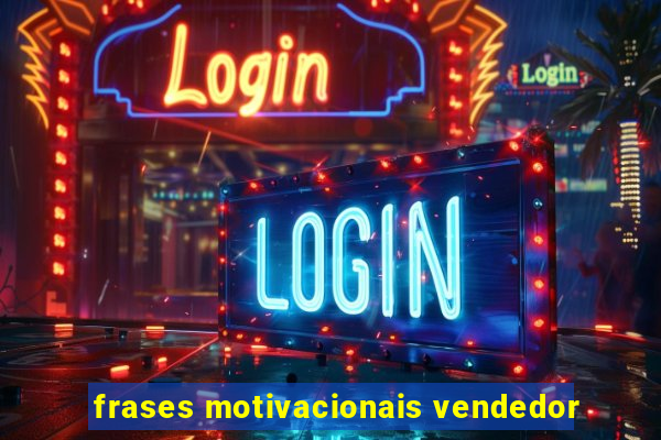 frases motivacionais vendedor